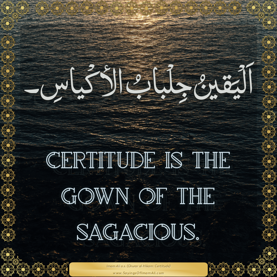 Certitude is the gown of the sagacious.